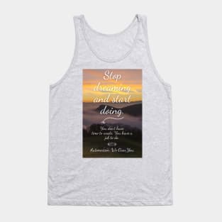 Stop Dreaming and Start Doing. You don't have time to waste. You have a job to do. Tank Top